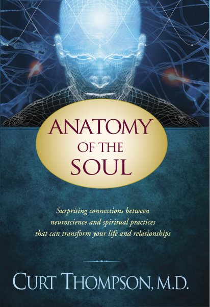 Anatomy of the Soul: Surprising Connections between Neuroscience and Spiritual Practices That Can Transform Your Life and Relationships cover