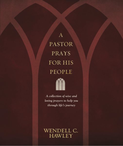 A Pastor Prays for His People: A Collection of Wise and Loving Prayers to Help You through Life's Journey