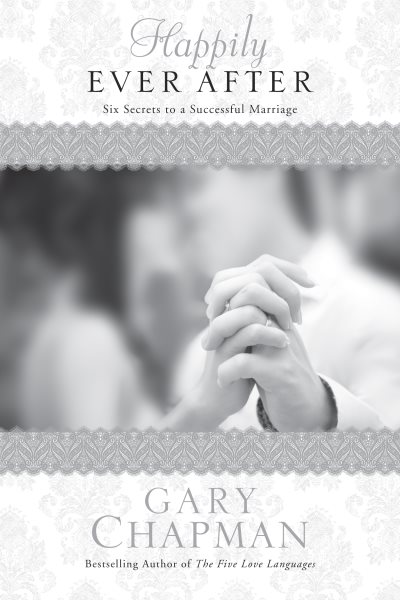 Happily Ever After: Six Secrets to a Successful Marriage (Chapman Guides)