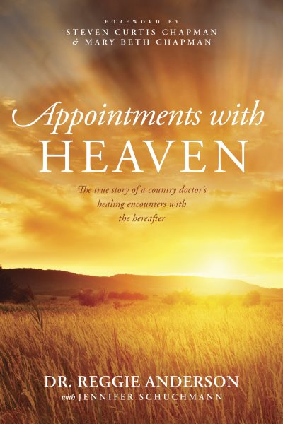 Appointments with Heaven: The True Story of a Country Doctor's Healing Encounters with the Hereafter cover