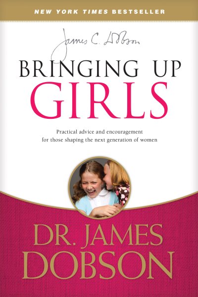 Bringing Up Girls: Practical Advice and Encouragement for Those Shaping the Next Generation of Women cover