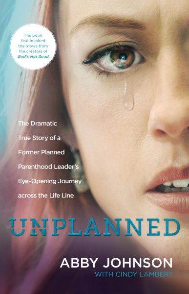 Unplanned: The Dramatic True Story of a Former Planned Parenthood Leader's Eye-Opening Journey across the Life Line cover