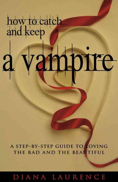 How to Catch and Keep a Vampire: A Step-By-Step Guide to Loving the Bad and the Beautiful cover