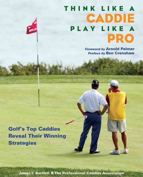 Think Like a Caddie...Play Like a Pro: Golf's Top Caddies Share Their Winning Secrets cover