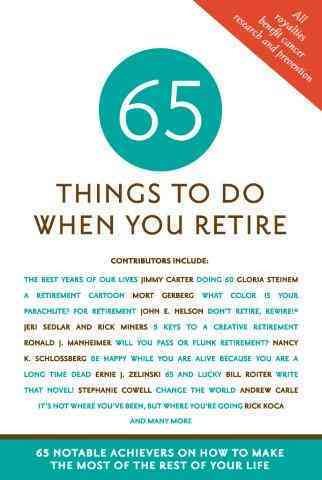65 Things to Do When You Retire - More Than 65 Notable Achievers on How to Make the Most of the Rest of Your Life (Milestone Series) cover