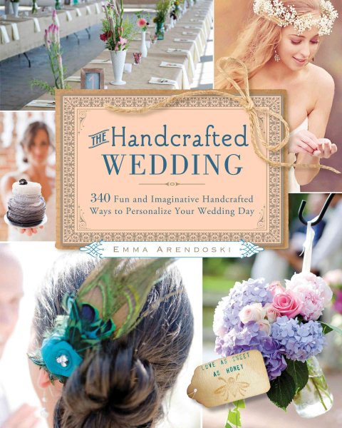 The Handcrafted Wedding: 340 Fun and Imaginative Handmade Ways to Personalize Your Wedding Day