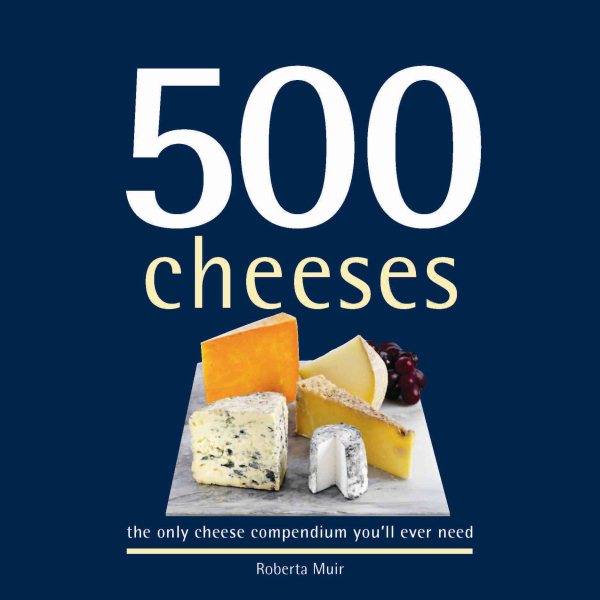 500 Cheeses: The Only Cheese Compendium You'll Ever Need (500 Series Cookbooks) cover