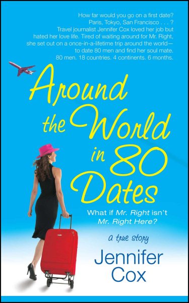 Around the World in 80 Dates: What if Mr. Right Isn't Mr. Right Here, A True Story cover