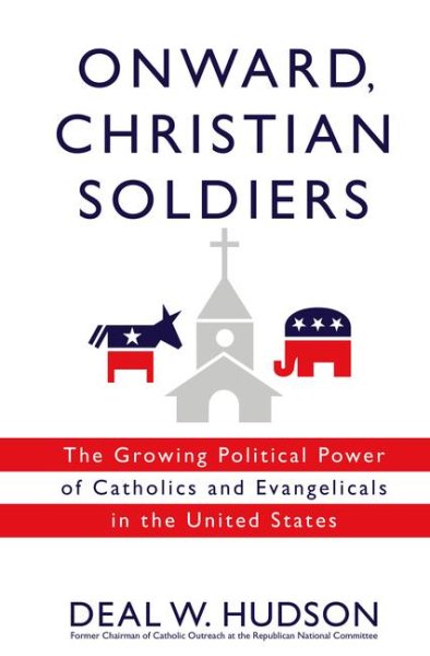 Onward Christian Soldiers: The Growing Political Power of Catholics and Evangelicals in the United States cover