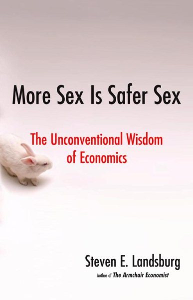 More Sex Is Safer Sex: The Unconventional Wisdom of Economics cover