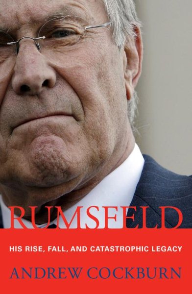 Rumsfeld: His Rise, Fall, and Catastrophic Legacy cover