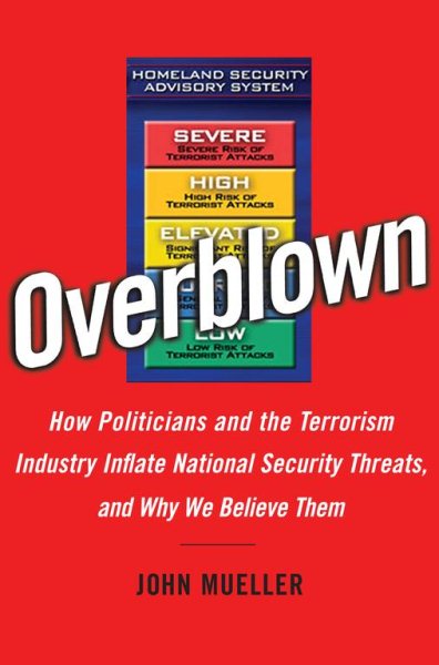 Overblown: How Politicians and the Terrorism Industry Inflate National Security Threats, and Why We Believe Them cover