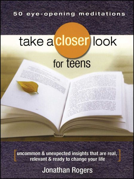 Take a Closer Look for Teens: Uncommon & Unexpected Insights That Are Real, Relevant & Ready to Change Your Life cover