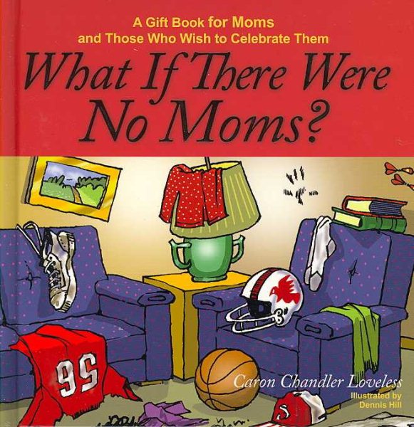 What If There Were No Moms?: A Gift Book for Moms and Those Who Wish to Celebrate Them cover