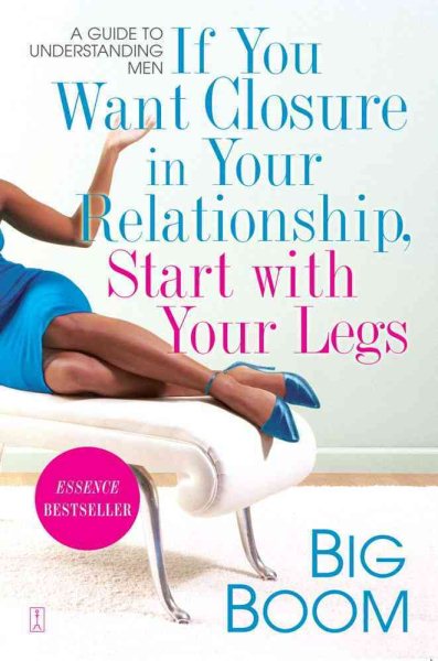 If You Want Closure in Your Relationship, Start with Your Legs: A Guide to Understanding Men cover