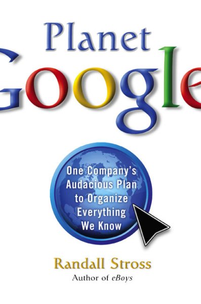 Planet Google: One Company's Audacious Plan To Organize Everything We Know cover