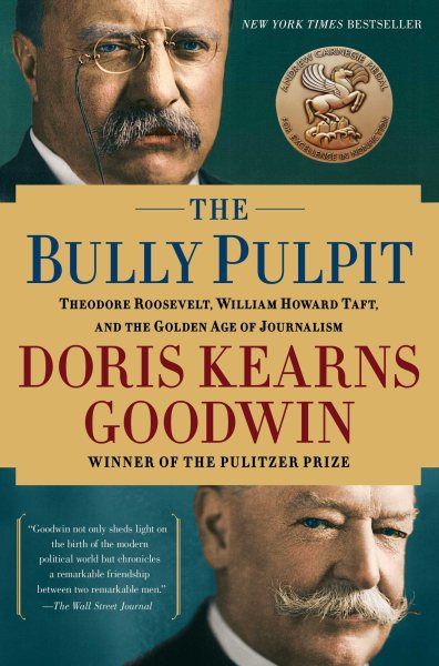 The Bully Pulpit: Theodore Roosevelt and the Golden Age of Journalism cover