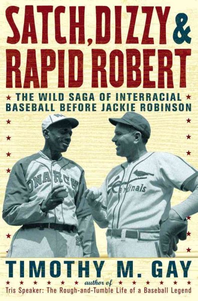 Satch, Dizzy, and Rapid Robert: The Wild Saga of Interracial Baseball Before Jackie Robinson cover