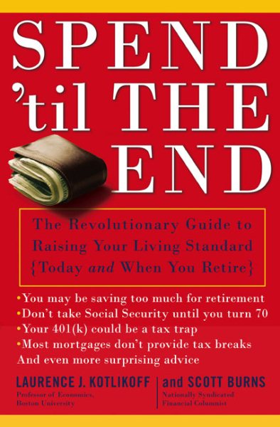 Spend 'Til the End: The Revolutionary Guide to Raising Your Living Standard--Today and When You Retire cover