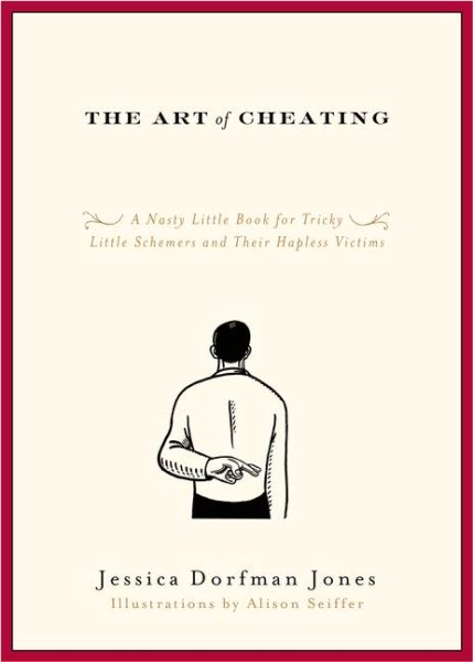 The Art of Cheating: A Nasty Little Book for Tricky Little Schemers and Their Hapless Victims cover