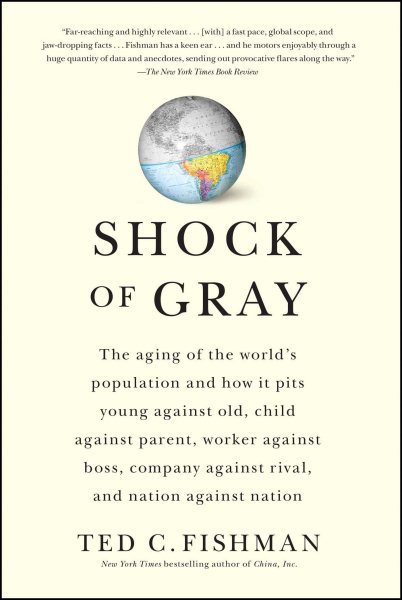 Shock of Gray: The Aging of the World's Population and How it Pits Young Against Old, Child Against Parent, Worker Against Boss, Company Against Rival, and Nation Against Nation cover