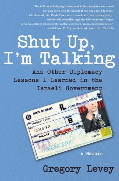 Shut Up, I'm Talking: And Other Diplomacy Lessons I Learned in the Israeli Government--A Memoir cover