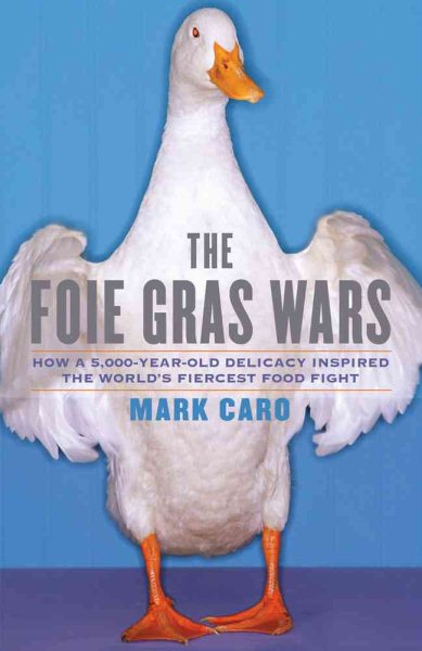 The Foie Gras Wars: How a 5,000-Year-Old Delicacy Inspired the World's Fiercest Food Fight cover