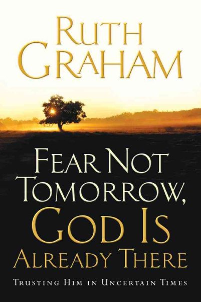 Fear Not Tomorrow, God Is Already There: Trusting Him in Uncertain Times cover