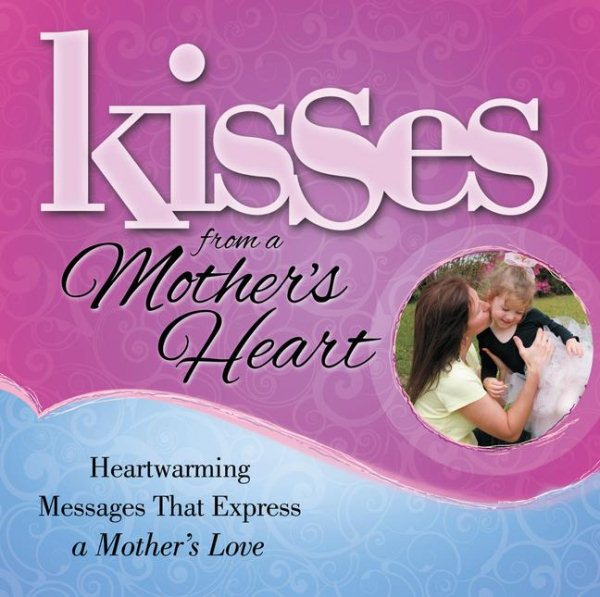 Kisses from a Mother's Heart: Heartwarming Messages that Express a Mother's Love cover