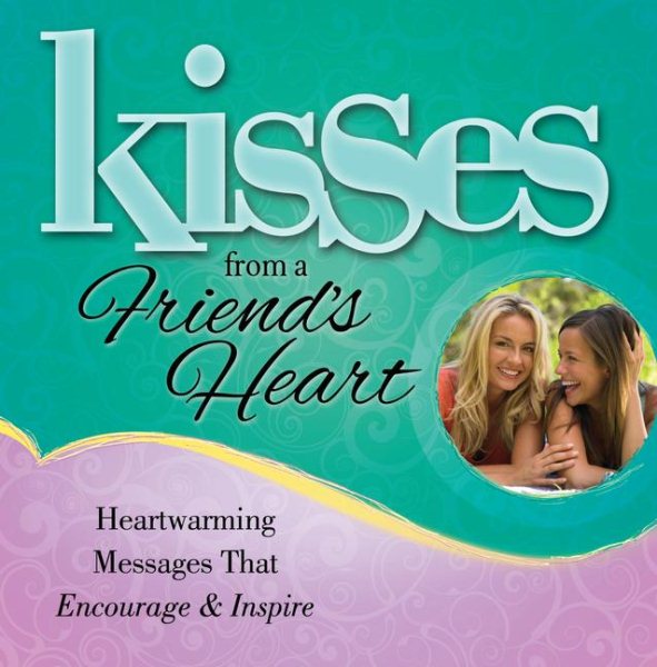 Kisses from a Friend's Heart: Heartwarming Messages that Encourage & Inspire