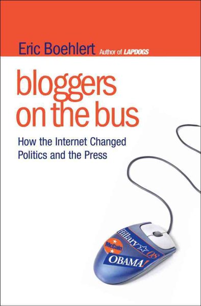 Bloggers on the Bus: How the Internet Changed Politics and the Press cover