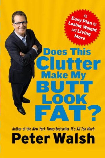 Does This Clutter Make My Butt Look Fat?: An Easy Plan for Losing Weight and Living More cover