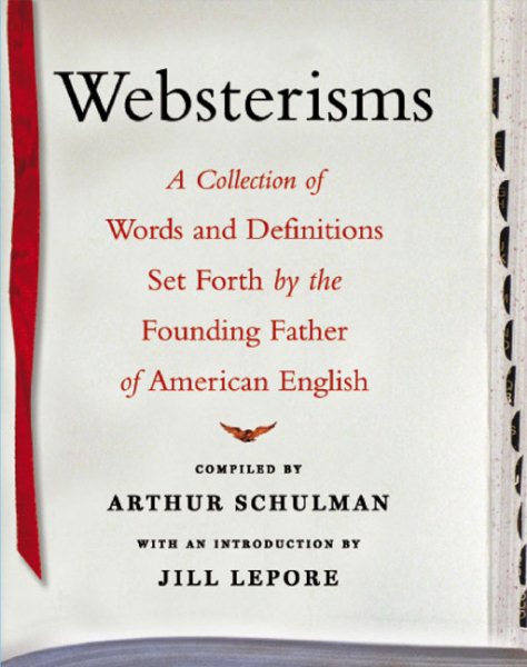Websterisms: A Collection of Words and Definitions Set Forth by the Founding Father of American English