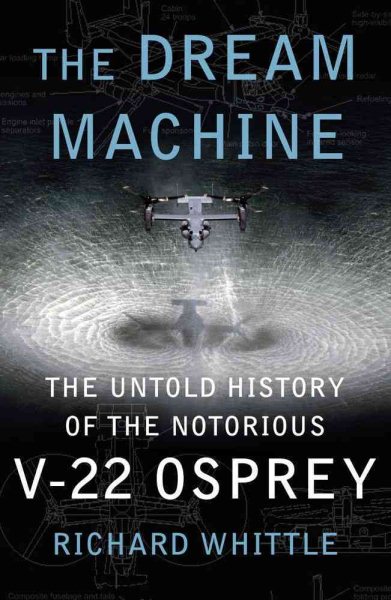 The Dream Machine: The Untold History of the Notorious V-22 Osprey cover