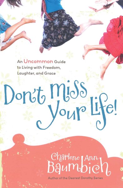 Don't Miss Your Life!: An Uncommon Guide to Living with Freedom, Laughter, and Grace cover