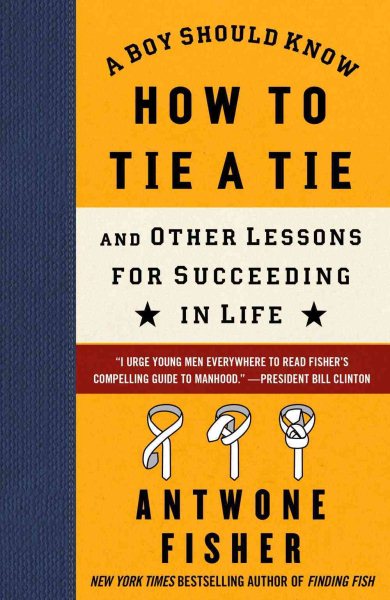 A Boy Should Know How to Tie a Tie: And Other Lessons for Succeeding in Life cover