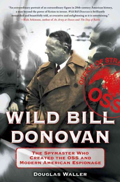 Wild Bill Donovan: The Spymaster Who Created the OSS and Modern American Espionage cover