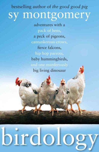 Birdology: Adventures with a Pack of Hens, a Peck of Pigeons, Cantankerous Crows, Fierce Falcons, Hip Hop Parrots, Baby Hummingbirds, and One Murderously Big Living Dinosaur (t) cover