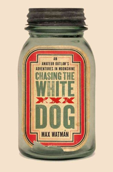 Chasing the White Dog: An Amateur Outlaw's Adventures in Moonshine cover
