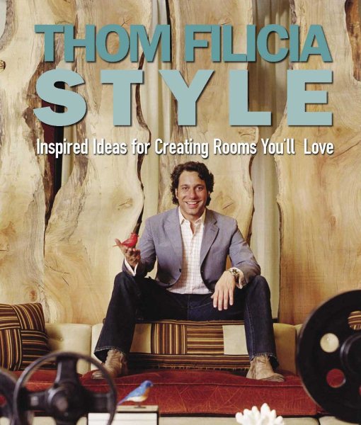 Thom Filicia Style: Inspired Ideas for Creating Rooms You'll Love cover