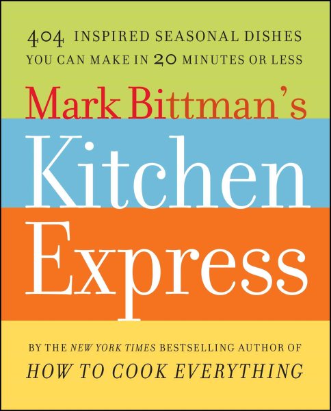 Mark Bittman's Kitchen Express: 404 Inspired Seasonal Dishes You Can Make in 20 Minutes or Less cover