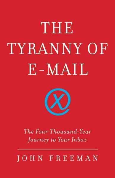 The Tyranny of E-mail: The Four-Thousand-Year Journey to Your Inbox cover