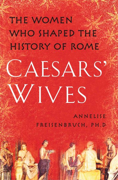 Caesars' Wives: Sex, Power, and Politics in the Roman Empire cover
