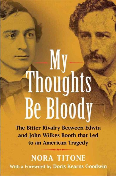 My Thoughts Be Bloody: The Bitter Rivalry Between Edwin and John Wilkes Booth That Led to an American Tragedy cover
