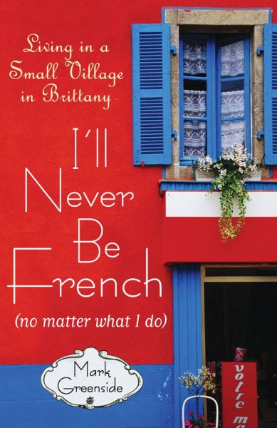 I'll Never Be French (no matter what I do): Living in a Small Village in Brittany cover