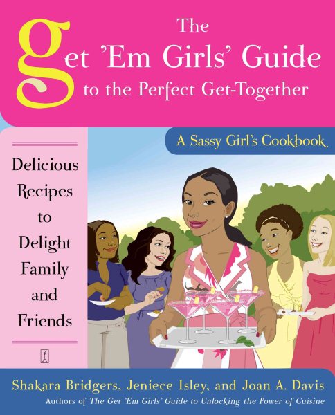 The Get 'Em Girls' Guide to the Perfect Get-Together: Delicious Recipes to Delight Family and Friends cover