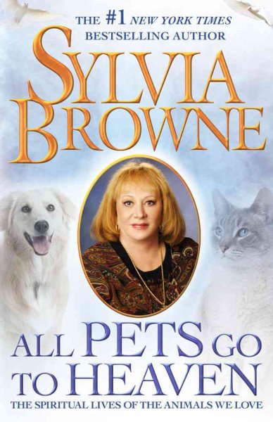 All Pets Go To Heaven: The Spiritual Lives of the Animals We Love cover