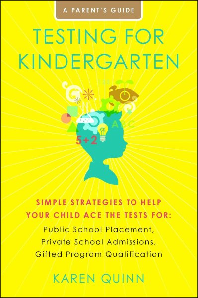 Testing for Kindergarten: Simple Strategies to Help Your Child Ace the Tests for: Public School Placement, Private School Admissions, Gifted Program Qualification cover