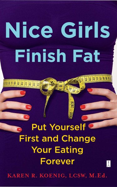 Nice Girls Finish Fat: Put Yourself First and Change Your Eating Forever cover