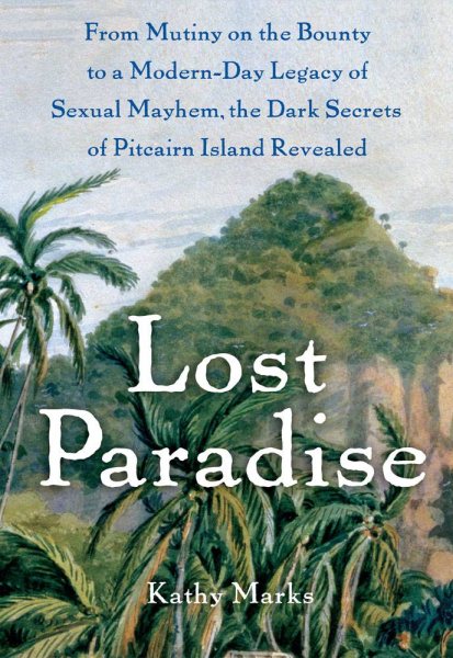 Lost Paradise: From Mutiny on the Bounty to a Modern-Day Legacy of Sexual Mayhem, the Dark Secrets of Pitcairn Island Revealed cover